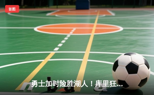 勇士加时险胜湖人！库里狂砍46分创赛季新高，詹姆斯空砍三双难救主