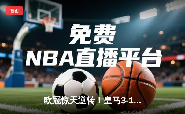 欧冠惊天逆转！皇马3-1国米总比分5-3晋级，贝林厄姆梅开二度