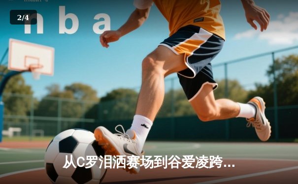 从C罗泪洒赛场到谷爱凌跨界夺冠：现代体育的多元价值与社会镜像 - 2